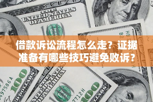 北京借款诉讼流程怎么走？证据准备有哪些技巧避免败诉？