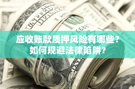 北京应收账款质押风险有哪些？如何规避法律陷阱？