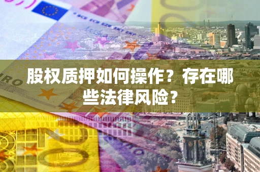 北京股权质押如何操作？存在哪些法律风险？