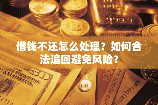 北京借钱不还怎么处理？如何合法追回避免风险？