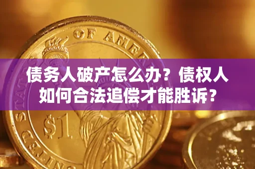 北京债务人破产怎么办？债权人如何合法追偿才能胜诉？