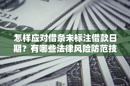 北京怎样应对借条未标注借款日期？有哪些法律风险防范技巧？