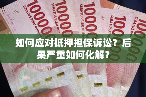 北京如何应对抵押担保诉讼？后果严重如何化解？
