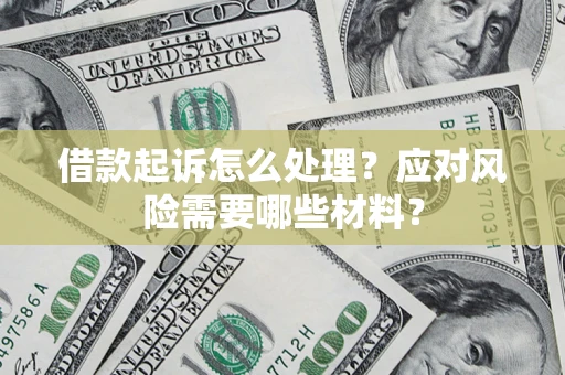 北京借款起诉怎么处理？应对风险需要哪些材料？