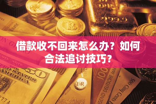 北京借款收不回来怎么办？如何合法追讨技巧？