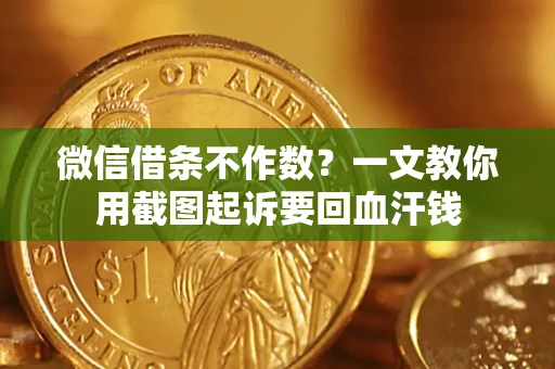 北京微信借条不作数？一文教你用截图起诉要回血汗钱