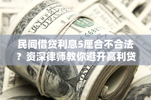 北京民间借贷利息5厘合不合法？资深律师教你避开高利贷陷阱