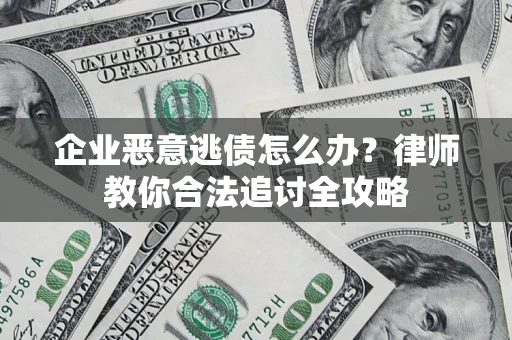 北京企业恶意逃债怎么办？律师教你合法追讨全攻略
