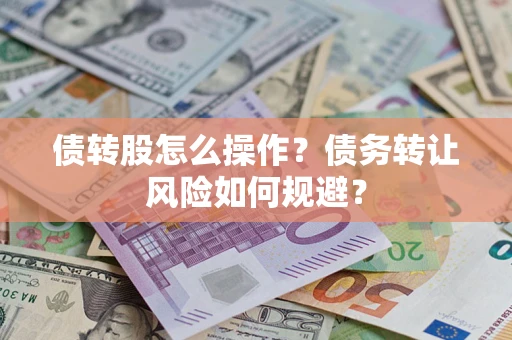 北京债转股怎么操作？债务转让风险如何规避？