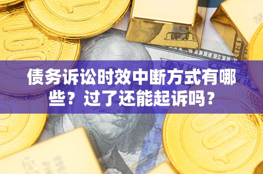 北京债务诉讼时效中断方式有哪些？过了还能起诉吗？