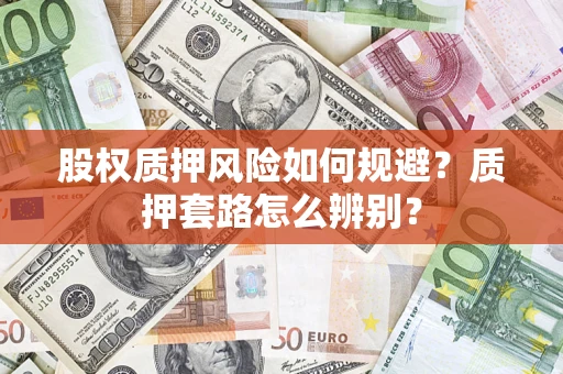 北京股权质押风险如何规避？质押套路怎么辨别？