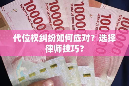 北京代位权纠纷如何应对？选择律师技巧？