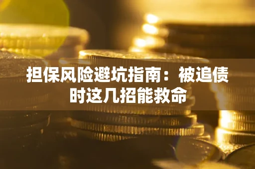 北京担保风险避坑指南：被追债时这几招能救命