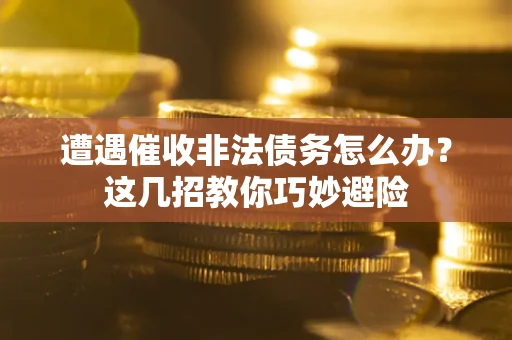 北京遭遇催收非法债务怎么办？这几招教你巧妙避险