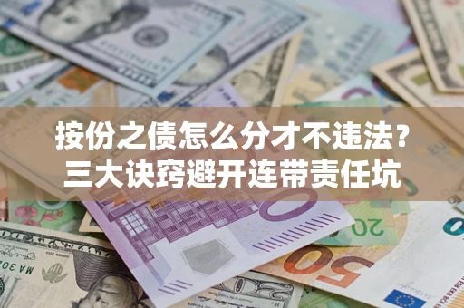 北京按份之债怎么分才不违法？三大诀窍避开连带责任坑
