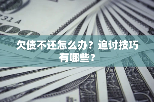 北京欠债不还怎么办？追讨技巧有哪些？
