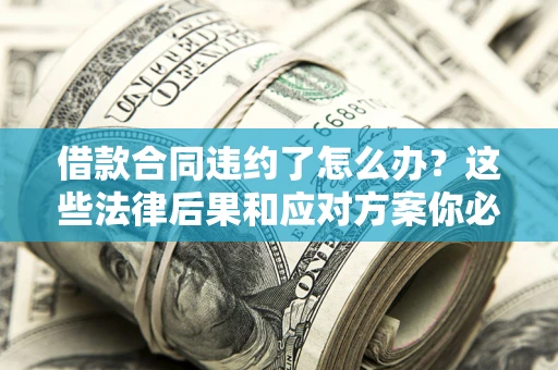 北京借款合同违约了怎么办？这些法律后果和应对方案你必须知道
