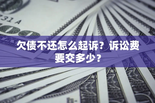 北京欠债不还怎么起诉？诉讼费要交多少？