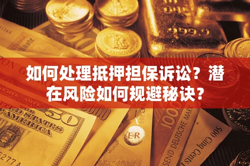 北京如何处理抵押担保诉讼？潜在风险如何规避秘诀？
