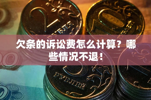 北京欠条的诉讼费怎么计算？哪些情况不退！