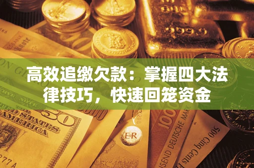 北京高效追缴欠款：掌握四大法律技巧，快速回笼资金