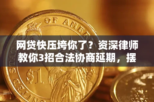 北京网贷快压垮你了？资深律师教你3招合法协商延期，摆脱暴力催收！