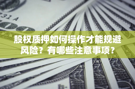 北京股权质押如何操作才能规避风险？有哪些注意事项？