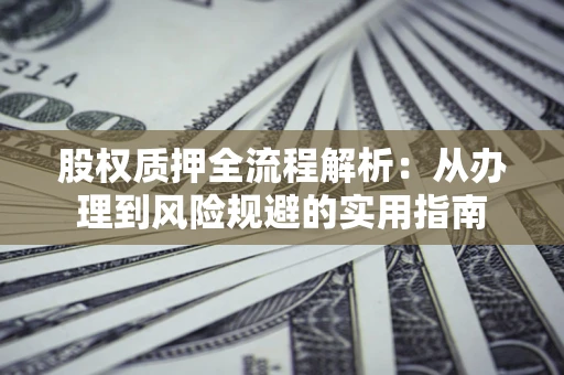 北京股权质押全流程解析：从办理到风险规避的实用指南