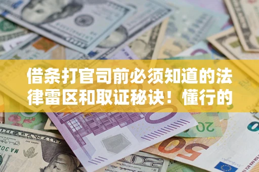 北京借条打官司前必须知道的法律雷区和取证秘诀！懂行的人已经留好这些证据