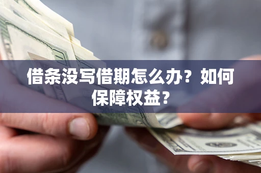 北京借条没写借期怎么办？如何保障权益？