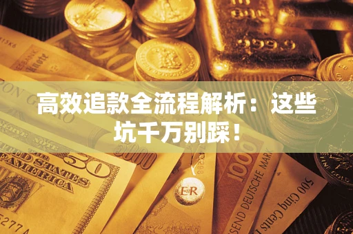 北京高效追款全流程解析：这些坑千万别踩！