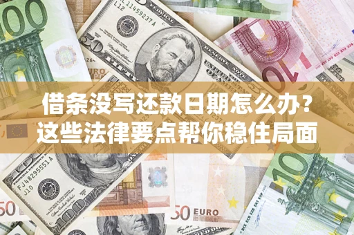 北京借条没写还款日期怎么办？这些法律要点帮你稳住局面