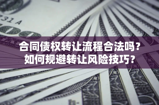 北京合同债权转让流程合法吗？如何规避转让风险技巧？