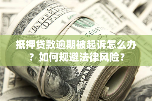 北京抵押贷款逾期被起诉怎么办？如何规避法律风险？