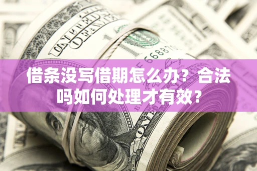 北京借条没写借期怎么办？合法吗如何处理才有效？