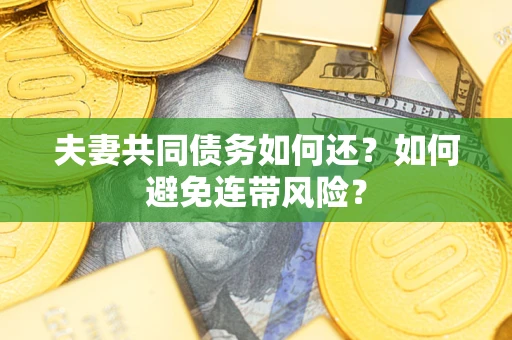 北京夫妻共同债务如何还？如何避免连带风险？