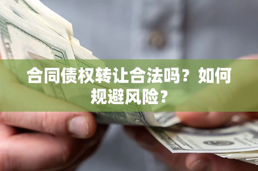 北京合同债权转让合法吗？如何规避风险？