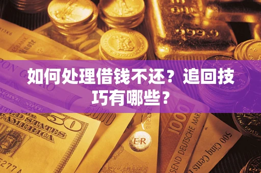 北京如何处理借钱不还？追回技巧有哪些？