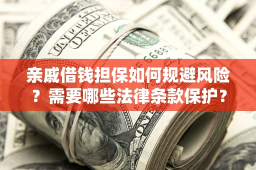 北京亲戚借钱担保如何规避风险？需要哪些法律条款保护？