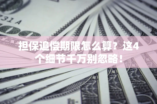 北京担保追偿期限怎么算?这4个细节千万别忽略! 北京担保追偿期限怎么算?这4个细节千万别忽略!
