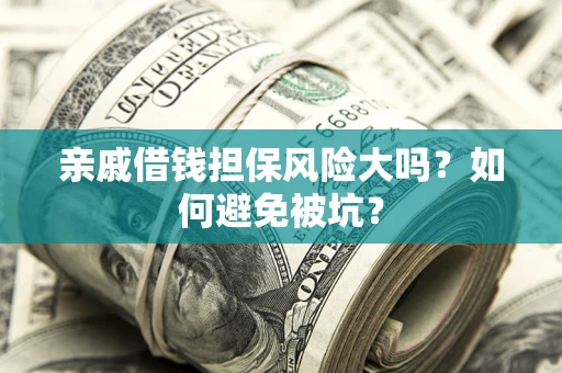 北京亲戚借钱担保风险大吗？如何避免被坑？