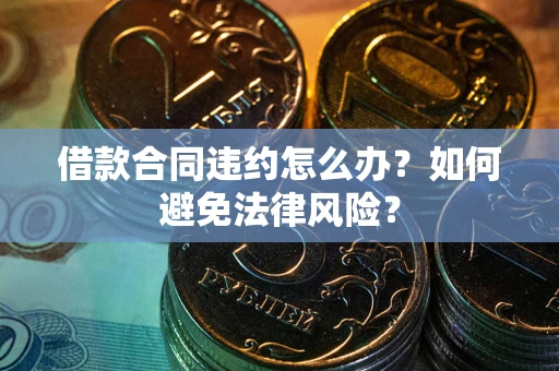 北京借款合同违约怎么办？如何避免法律风险？