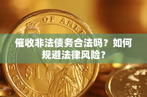 北京催收非法债务合法吗？如何规避法律风险？