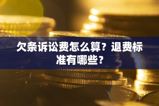 北京欠条诉讼费怎么算？退费标准有哪些？