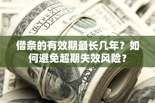 北京借条的有效期最长几年？如何避免超期失效风险？