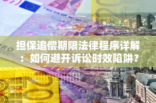 北京担保追偿期限法律程序详解：如何避开诉讼时效陷阱？