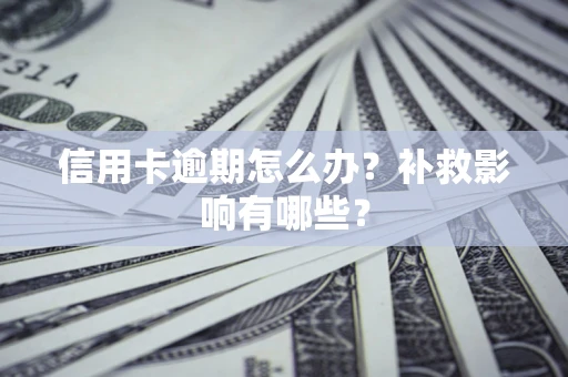 北京信用卡逾期怎么办？补救影响有哪些？