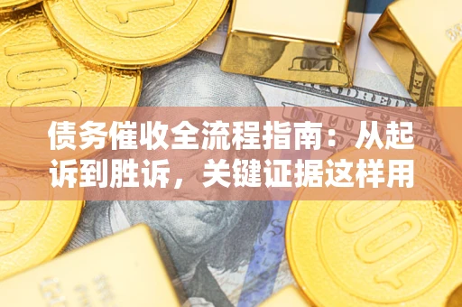 北京债务催收全流程指南：从起诉到胜诉，关键证据这样用