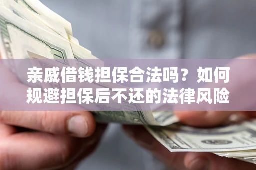 北京亲戚借钱担保合法吗？如何规避担保后不还的法律风险？