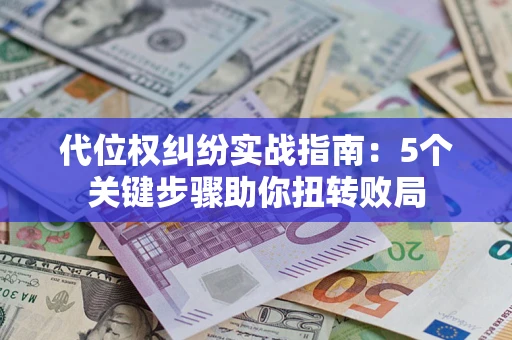 北京代位权纠纷实战指南：5个关键步骤助你扭转败局